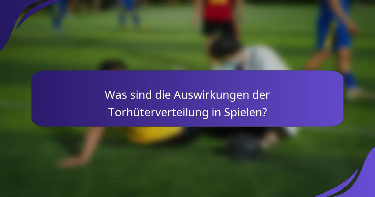 Was sind die Auswirkungen der Torhüterverteilung in Spielen?