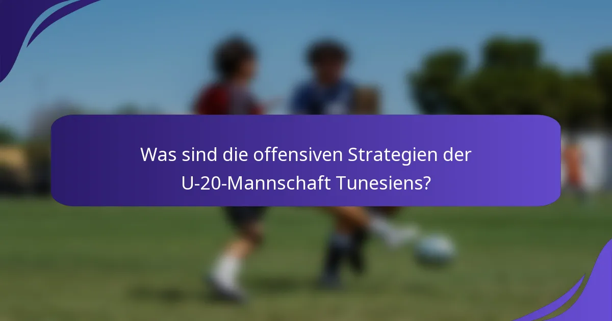 Was sind die offensiven Strategien der U-20-Mannschaft Tunesiens?
