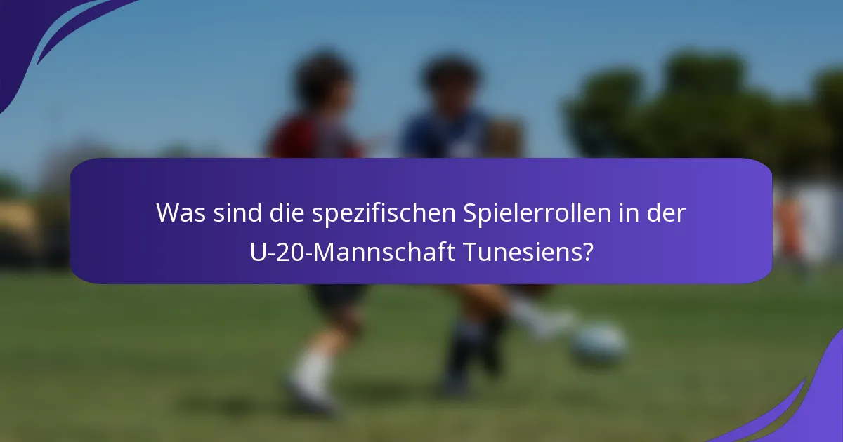 Was sind die spezifischen Spielerrollen in der U-20-Mannschaft Tunesiens?