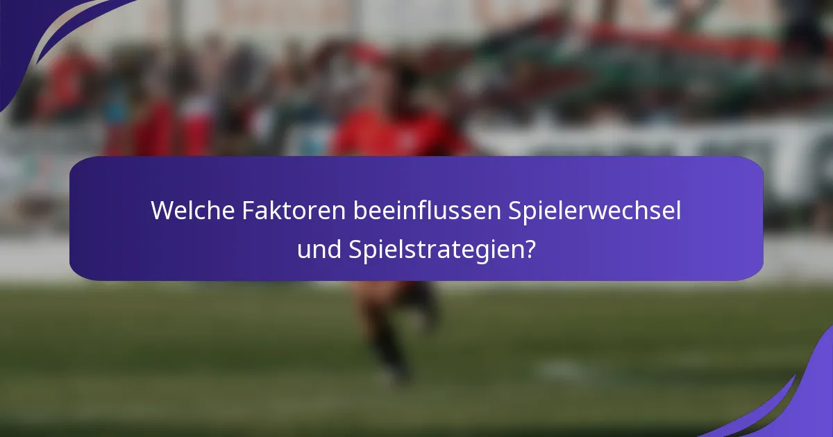 Welche Faktoren beeinflussen Spielerwechsel und Spielstrategien?