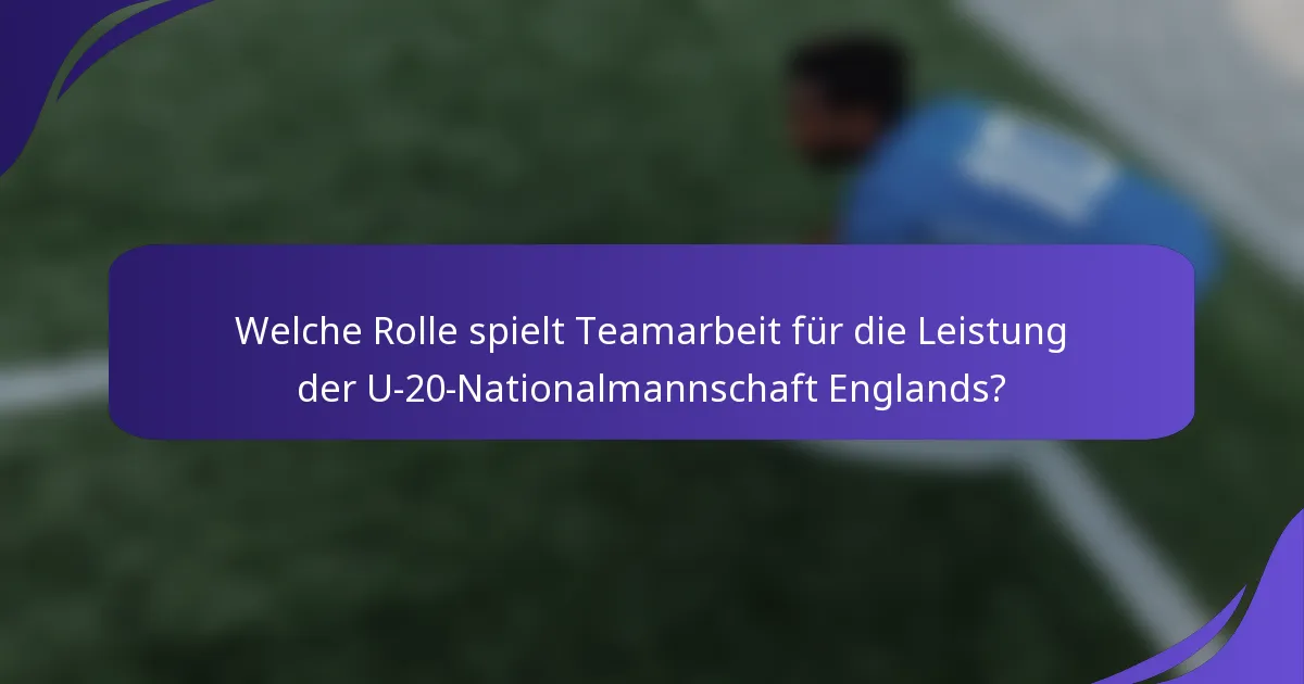 Welche Rolle spielt Teamarbeit für die Leistung der U-20-Nationalmannschaft Englands?
