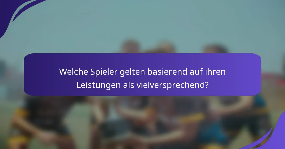 Welche Spieler gelten basierend auf ihren Leistungen als vielversprechend?