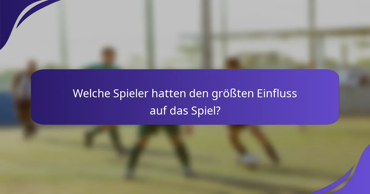 Welche Spieler hatten den größten Einfluss auf das Spiel?