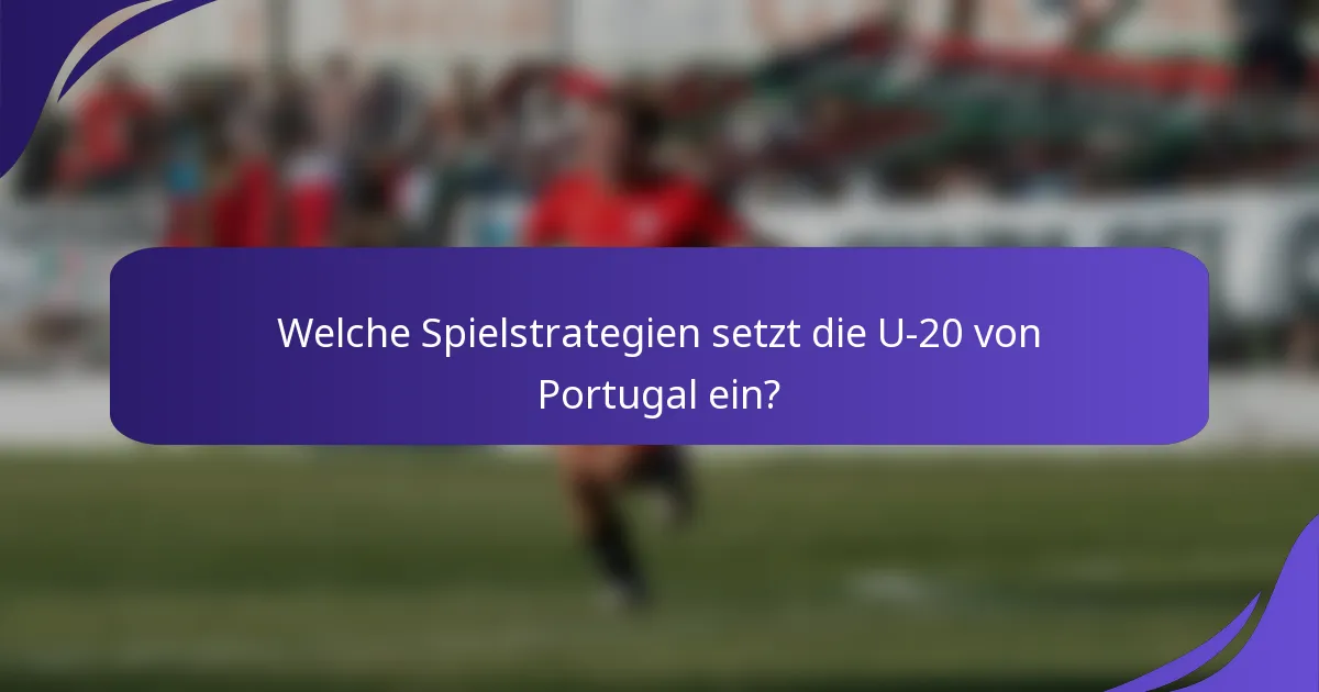 Welche Spielstrategien setzt die U-20 von Portugal ein?