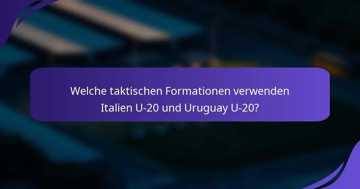 Welche taktischen Formationen verwenden Italien U-20 und Uruguay U-20?