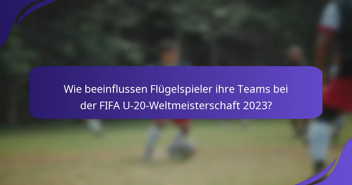 Wie beeinflussen Flügelspieler ihre Teams bei der FIFA U-20-Weltmeisterschaft 2023?