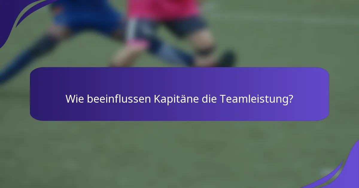 Wie beeinflussen Kapitäne die Teamleistung?