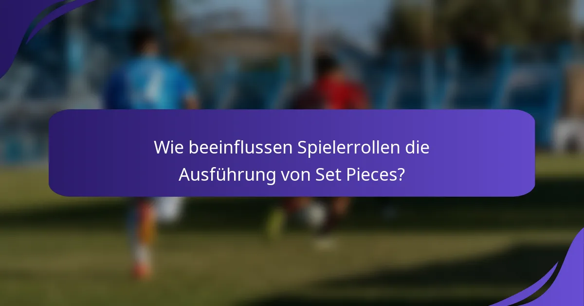 Wie beeinflussen Spielerrollen die Ausführung von Set Pieces?