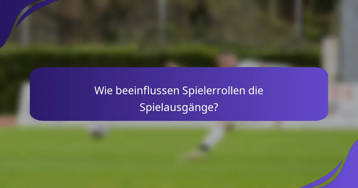 Wie beeinflussen Spielerrollen die Spielausgänge?