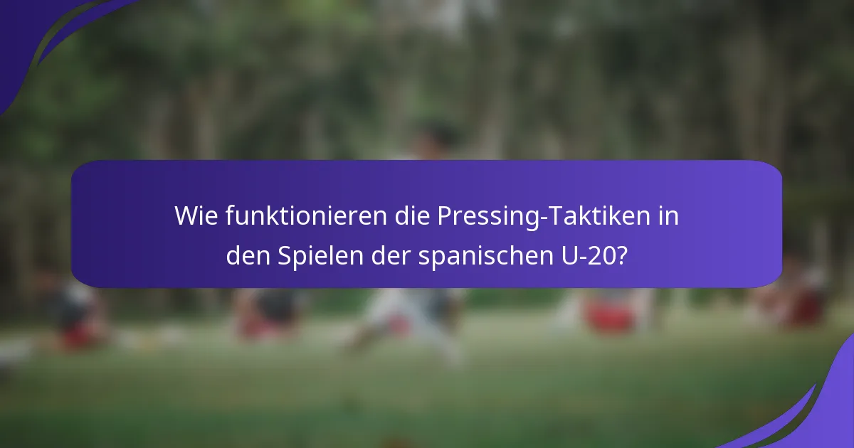 Wie funktionieren die Pressing-Taktiken in den Spielen der spanischen U-20?