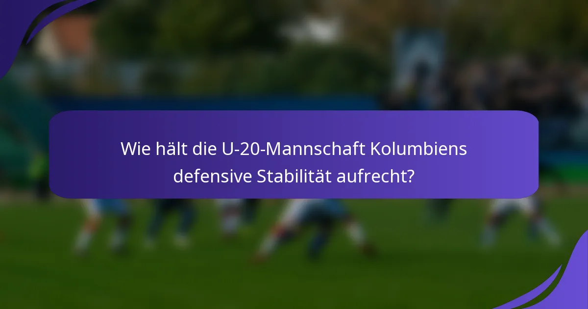 Wie hält die U-20-Mannschaft Kolumbiens defensive Stabilität aufrecht?