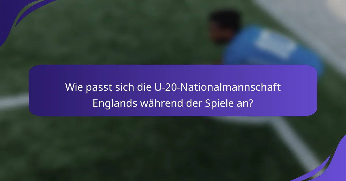 Wie passt sich die U-20-Nationalmannschaft Englands während der Spiele an?