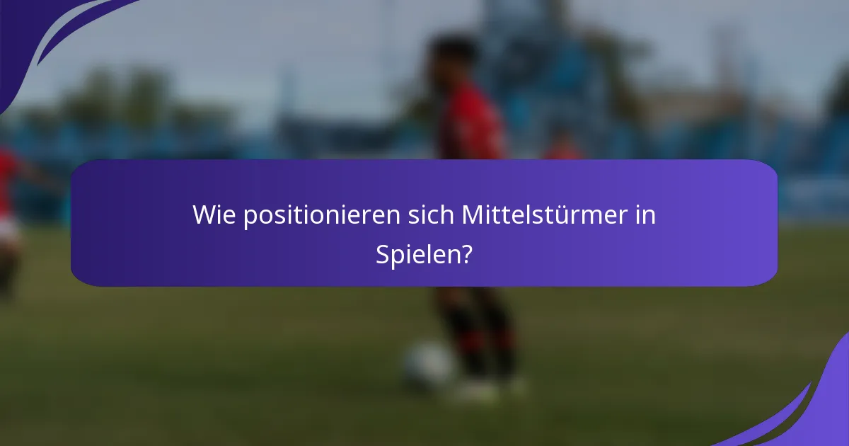 Wie positionieren sich Mittelstürmer in Spielen?