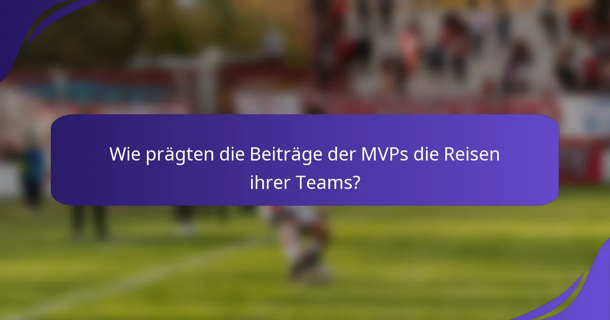 Wie prägten die Beiträge der MVPs die Reisen ihrer Teams?