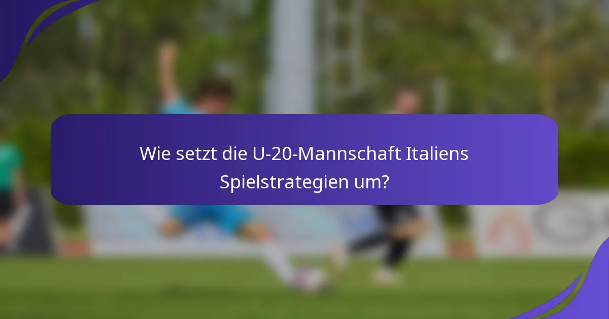 Wie setzt die U-20-Mannschaft Italiens Spielstrategien um?