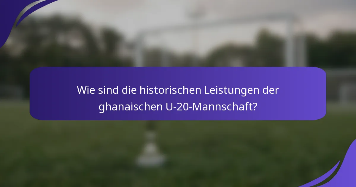 Wie sind die historischen Leistungen der ghanaischen U-20-Mannschaft?