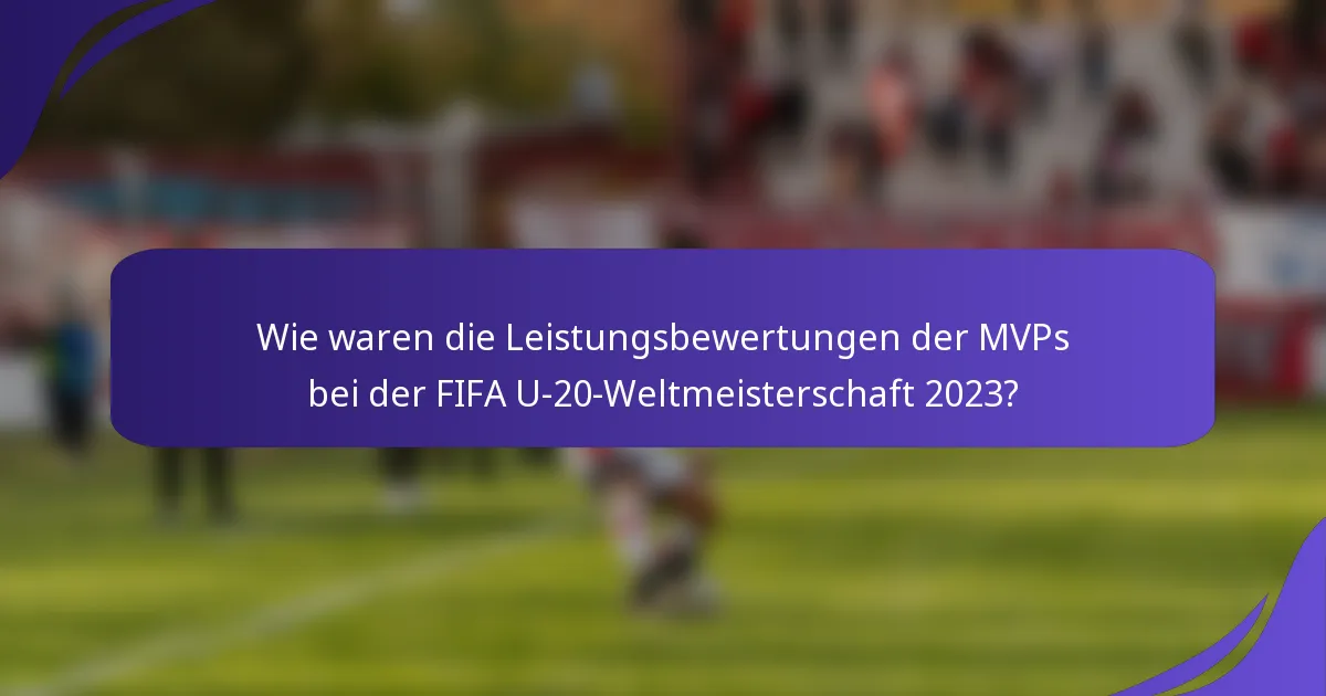 Wie waren die Leistungsbewertungen der MVPs bei der FIFA U-20-Weltmeisterschaft 2023?