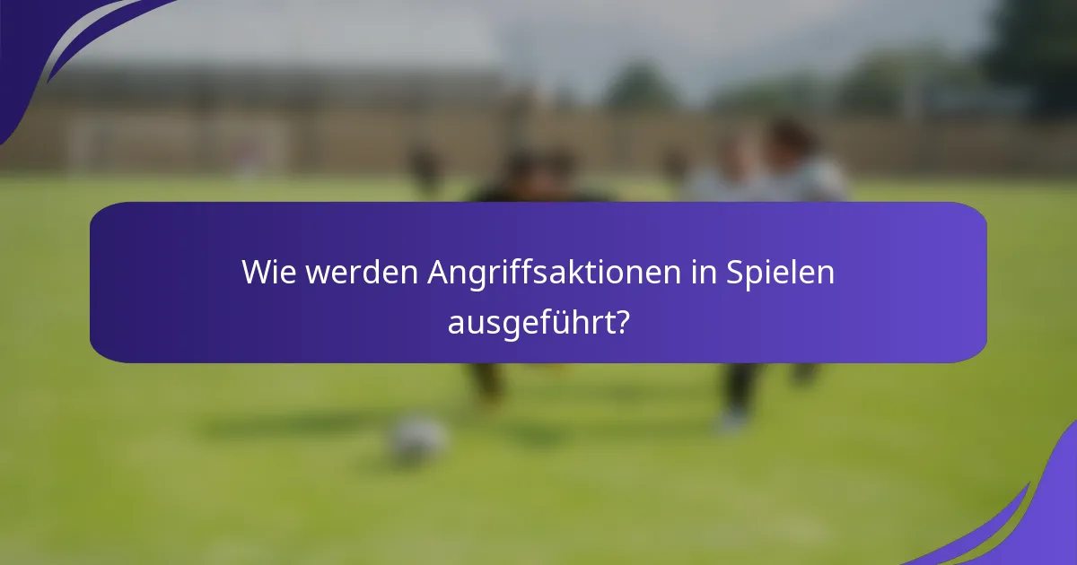 Wie werden Angriffsaktionen in Spielen ausgeführt?